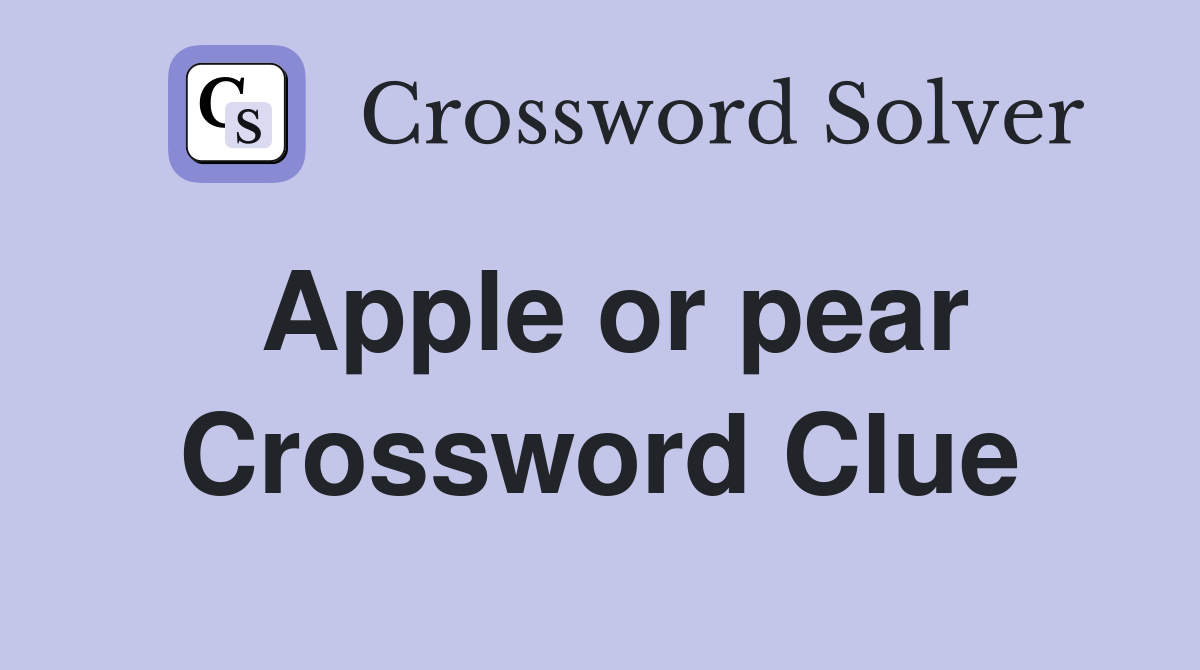 Apple or pear Crossword Clue Answers Crossword Solver